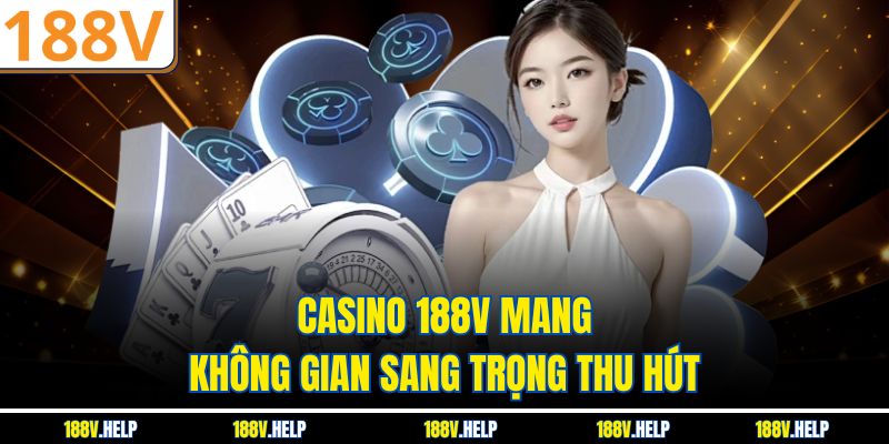 Casino 188V mang không gian sang trọng thu hút
