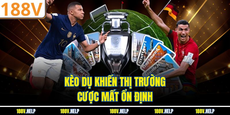 Kèo dụ khiến thị trường cược mất ổn định