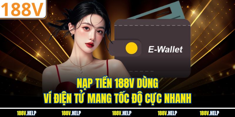 Nạp tiền 188V dùng ví điện tử mang tốc độ cực nhanh
