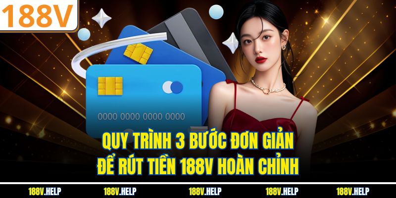 Quy trình 3 bước đơn giản để rút tiền 188V hoàn chỉnh