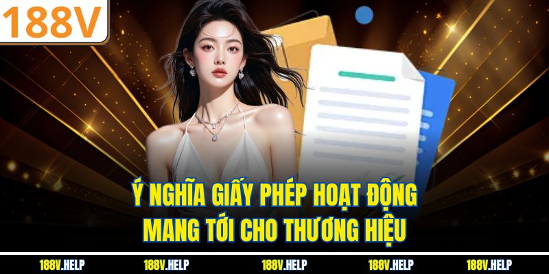 Ý nghĩa giấy phép hoạt động mang tới cho thương hiệu